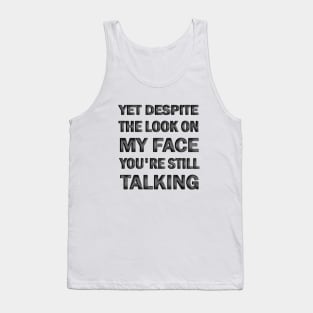 yet despite the look on my face you're still talking Tank Top